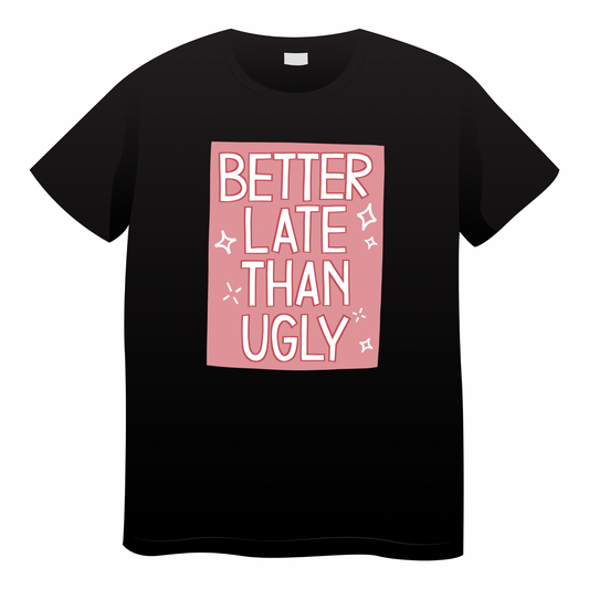 Better Late Than Ugly- (adult)