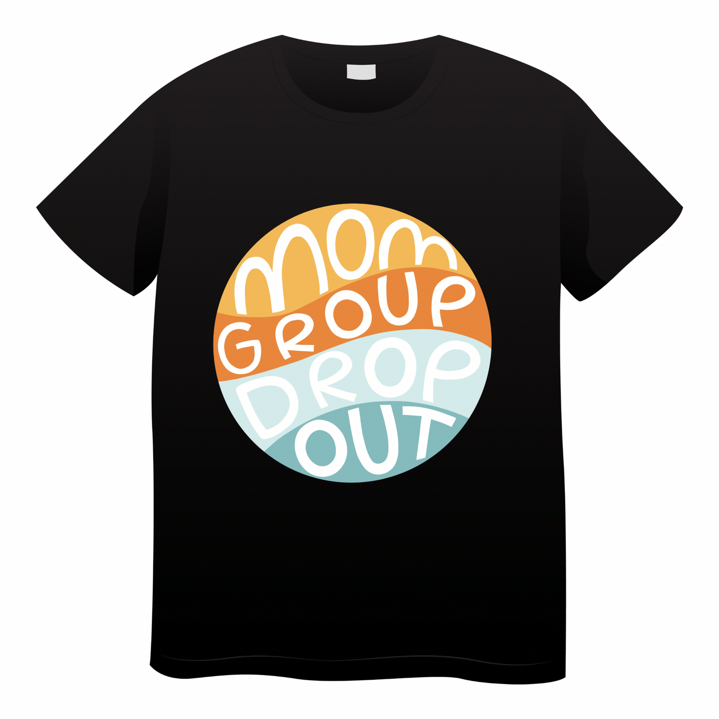 Mom Group Drop Out - (adult)