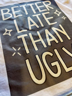 Better Late Than Ugly- (adult)